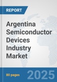 Argentina Semiconductor Devices Industry Market: Prospects, Trends Analysis, Market Size and Forecasts up to 2032- Product Image