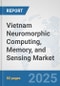 Vietnam Neuromorphic Computing, Memory, and Sensing Market: Prospects, Trends Analysis, Market Size and Forecasts up to 2032 - Product Thumbnail Image