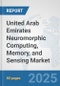 United Arab Emirates Neuromorphic Computing, Memory, and Sensing Market: Prospects, Trends Analysis, Market Size and Forecasts up to 2032 - Product Image