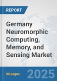 Germany Neuromorphic Computing, Memory, and Sensing Market: Prospects, Trends Analysis, Market Size and Forecasts up to 2032- Product Image