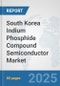 South Korea Indium Phosphide Compound Semiconductor Market: Prospects, Trends Analysis, Market Size and Forecasts up to 2032 - Product Thumbnail Image
