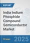 India Indium Phosphide Compound Semiconductor Market: Prospects, Trends Analysis, Market Size and Forecasts up to 2032 - Product Thumbnail Image