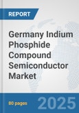 Germany Indium Phosphide Compound Semiconductor Market: Prospects, Trends Analysis, Market Size and Forecasts up to 2032- Product Image