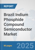 Brazil Indium Phosphide Compound Semiconductor Market: Prospects, Trends Analysis, Market Size and Forecasts up to 2032- Product Image