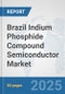 Brazil Indium Phosphide Compound Semiconductor Market: Prospects, Trends Analysis, Market Size and Forecasts up to 2032 - Product Thumbnail Image