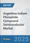 Argentina Indium Phosphide Compound Semiconductor Market: Prospects, Trends Analysis, Market Size and Forecasts up to 2032 - Product Thumbnail Image