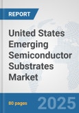 United States Emerging Semiconductor Substrates Market: Prospects, Trends Analysis, Market Size and Forecasts up to 2032- Product Image