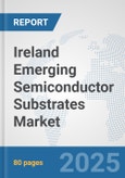 Ireland Emerging Semiconductor Substrates Market: Prospects, Trends Analysis, Market Size and Forecasts up to 2032- Product Image