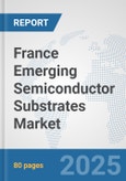 France Emerging Semiconductor Substrates Market: Prospects, Trends Analysis, Market Size and Forecasts up to 2032- Product Image