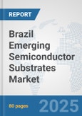 Brazil Emerging Semiconductor Substrates Market: Prospects, Trends Analysis, Market Size and Forecasts up to 2032- Product Image