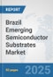Brazil Emerging Semiconductor Substrates Market: Prospects, Trends Analysis, Market Size and Forecasts up to 2032 - Product Image