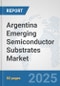 Argentina Emerging Semiconductor Substrates Market: Prospects, Trends Analysis, Market Size and Forecasts up to 2032 - Product Image