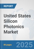 United States Silicon Photonics Market: Prospects, Trends Analysis, Market Size and Forecasts up to 2032- Product Image