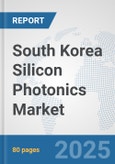 South Korea Silicon Photonics Market: Prospects, Trends Analysis, Market Size and Forecasts up to 2032- Product Image