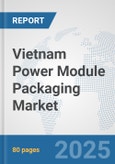Vietnam Power Module Packaging Market: Prospects, Trends Analysis, Market Size and Forecasts up to 2032- Product Image