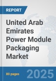 United Arab Emirates Power Module Packaging Market: Prospects, Trends Analysis, Market Size and Forecasts up to 2032- Product Image