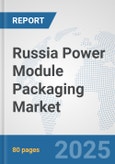 Russia Power Module Packaging Market: Prospects, Trends Analysis, Market Size and Forecasts up to 2032- Product Image
