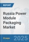 Russia Power Module Packaging Market: Prospects, Trends Analysis, Market Size and Forecasts up to 2032 - Product Thumbnail Image