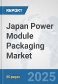 Japan Power Module Packaging Market: Prospects, Trends Analysis, Market Size and Forecasts up to 2032- Product Image