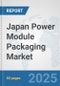 Japan Power Module Packaging Market: Prospects, Trends Analysis, Market Size and Forecasts up to 2032 - Product Thumbnail Image