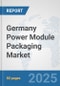 Germany Power Module Packaging Market: Prospects, Trends Analysis, Market Size and Forecasts up to 2032 - Product Thumbnail Image
