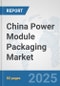 China Power Module Packaging Market: Prospects, Trends Analysis, Market Size and Forecasts up to 2032 - Product Thumbnail Image