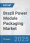 Brazil Power Module Packaging Market: Prospects, Trends Analysis, Market Size and Forecasts up to 2032 - Product Thumbnail Image
