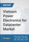 Vietnam Power Electronics for Datacenter Market: Prospects, Trends Analysis, Market Size and Forecasts up to 2032 - Product Thumbnail Image