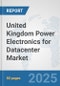 United Kingdom Power Electronics for Datacenter Market: Prospects, Trends Analysis, Market Size and Forecasts up to 2032 - Product Thumbnail Image