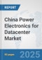 China Power Electronics for Datacenter Market: Prospects, Trends Analysis, Market Size and Forecasts up to 2032 - Product Image