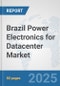 Brazil Power Electronics for Datacenter Market: Prospects, Trends Analysis, Market Size and Forecasts up to 2032 - Product Image