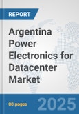 Argentina Power Electronics for Datacenter Market: Prospects, Trends Analysis, Market Size and Forecasts up to 2032- Product Image