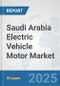 Saudi Arabia Electric Vehicle Motor Market: Prospects, Trends Analysis, Market Size and Forecasts up to 2032 - Product Thumbnail Image