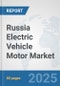 Russia Electric Vehicle Motor Market: Prospects, Trends Analysis, Market Size and Forecasts up to 2032 - Product Thumbnail Image