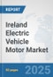 Ireland Electric Vehicle Motor Market: Prospects, Trends Analysis, Market Size and Forecasts up to 2032 - Product Image