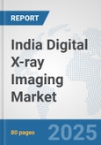 India Digital X-ray Imaging Market: Prospects, Trends Analysis, Market Size and Forecasts up to 2032- Product Image