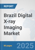 Brazil Digital X-ray Imaging Market: Prospects, Trends Analysis, Market Size and Forecasts up to 2032- Product Image