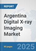 Argentina Digital X-ray Imaging Market: Prospects, Trends Analysis, Market Size and Forecasts up to 2032- Product Image