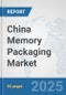 China Memory Packaging Market: Prospects, Trends Analysis, Market Size and Forecasts up to 2032 - Product Thumbnail Image