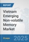 Vietnam Emerging Non-volatile Memory Market: Prospects, Trends Analysis, Market Size and Forecasts up to 2032 - Product Thumbnail Image