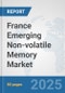France Emerging Non-volatile Memory Market: Prospects, Trends Analysis, Market Size and Forecasts up to 2032 - Product Image