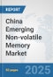 China Emerging Non-volatile Memory Market: Prospects, Trends Analysis, Market Size and Forecasts up to 2032 - Product Thumbnail Image