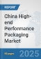 China High-end Performance Packaging Market: Prospects, Trends Analysis, Market Size and Forecasts up to 2032 - Product Thumbnail Image