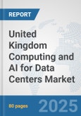 United Kingdom Computing and AI for Data Centers Market: Prospects, Trends Analysis, Market Size and Forecasts up to 2032- Product Image