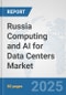 Russia Computing and AI for Data Centers Market: Prospects, Trends Analysis, Market Size and Forecasts up to 2032 - Product Image