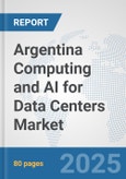 Argentina Computing and AI for Data Centers Market: Prospects, Trends Analysis, Market Size and Forecasts up to 2032- Product Image
