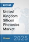 United Kingdom Silicon Photonics Market: Prospects, Trends Analysis, Market Size and Forecasts up to 2032 - Product Image