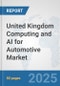 United Kingdom Computing and AI for Automotive Market: Prospects, Trends Analysis, Market Size and Forecasts up to 2032 - Product Image