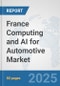 France Computing and AI for Automotive Market: Prospects, Trends Analysis, Market Size and Forecasts up to 2032 - Product Image