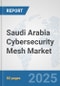 Saudi Arabia Cybersecurity Mesh Market: Prospects, Trends Analysis, Market Size and Forecasts up to 2032 - Product Thumbnail Image